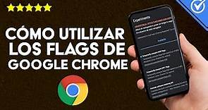 Cómo Utilizar los Flags de Google Chrome - Qué Son, Función y Cómo Activarlos