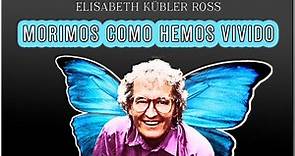 Elisabeth Kübler Ross: "La Mujer que Miró la Muerte a la Cara"