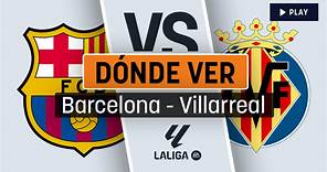Barça contra Villarreal: dónde ver gratis por televisión y online en directo el partido de Liga hoy