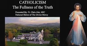 Catholicism: The Fullness of the Truth - Explaining the Faith
