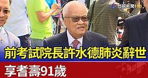 前考試院長許水德肺炎辭世 享耆壽91歲