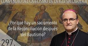 nº297 ¿Por qué hay un sacramento de la Reconciliación después del Bautismo?