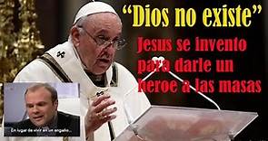 DIOS NO EXISTE y JESUS es un INVENTO las AFIRMACIONES del PAPA FRANCISCO y un CURA