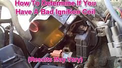 How To Determine If You Have A Bad Ignition Coil. (Results May Vary)