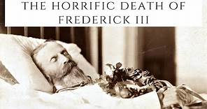 The HORRIFIC Death Of Frederick III - Queen Victoria's Son-In-Law