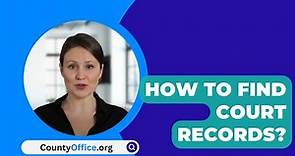 How To Find Court Records? - CountyOffice.org