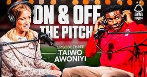 TAIWO AWONIYI | ON AND OFF THE PITCH: THE OFFICIAL NOTTINGHAM FOREST PODCAST | EPISODE 3