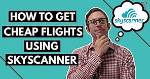 How to Get Cheap Flights Using Skyscanner