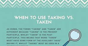 Taking vs. Taken - When to Use Each (Helpful Examples)