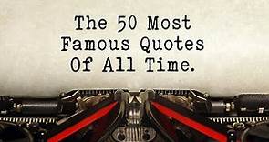The 50 Most Famous Quotes Of All Time