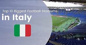 Top 10 Biggest Football Stadiums in Italy