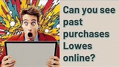 Can you see past purchases Lowes online?