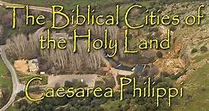 The Biblical Cities of the Holy Land: Caesarea Philippi: Location of Peter’s Confession about Jesus