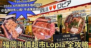 2023年6月福岡新開Lopia超市全攻略 ︳九州唯一博多平價隱世超市 ︳平過業務超市!? ︳博多Yodobashi友都八喜 ︳¥400 薄餅︳ ¥1300 1公斤炸雞︳ ¥1000 4盒肉類