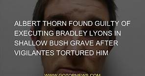Albert Thorn found him guilty of executing Bradley Lyons in his shallow shrub grave after the alerts