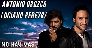 ANTONIO OROZCO Y LUCIANO PEREYRA - NO HAY MAS - LYRICS LETRA