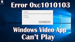 Windows Video App Can’t Play Error 0xc1010103