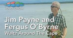 Jim Payne and Fergus O'Byrne - Waltz Around The Cape (Old Crow Magazine)