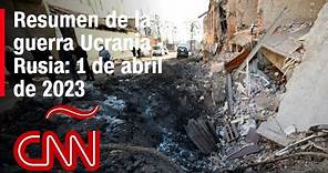 Resumen en video de la guerra Ucrania - Rusia: 1 de abril de 2023
