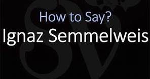 How to Pronounce Ignaz Semmelweis? (CORRECTLY)