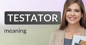 Testator | TESTATOR definition