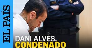 Dani Alves, condenado a cuatro años y medio de cárcel por violación | EL PAÍS