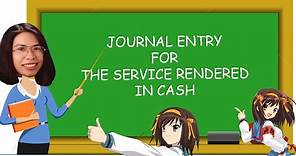 JOURNAL ENTRY FOR THE SERVICE RENDERED IN CASH