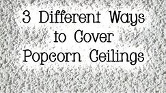 3 Different Ways to Cover a Popcorn Ceiling