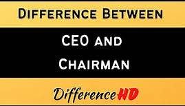 Difference between CEO and Chairman - the Difference between Chairman of the board, CEO