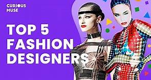 Top 5 Modern Fashion Designers Explained