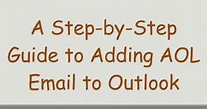 A Step-by-Step Guide to Adding AOL Email to Outlook