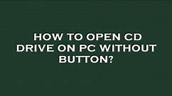 How to open cd drive on pc without button?