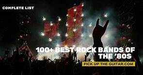 100+ Best Rock Bands of The '80s - Complete List - Pick Up The Guitar