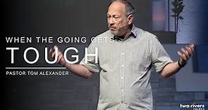 When the Going Gets Tough | Pastor Tom Alexander