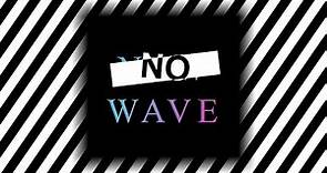 No Wave: The Music Of An Era