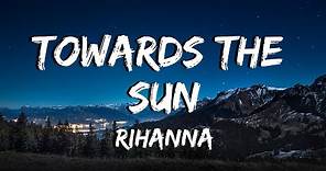 Towards The Sun - Rihanna - Lyrics