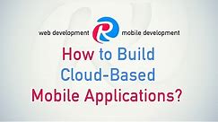 How To Build Cloud-Based Mobile Applications?