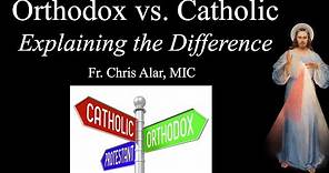 Catholic vs. Orthodox: Explaining the Difference - Explaining the Faith