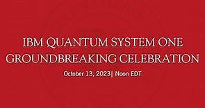 IBM Quantum System One Groundbreaking Celebration