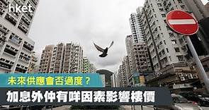 【樓市分析】未來新樓供應會否過度？　加息外仲有咩因素影響未來樓價 - 香港經濟日報 - 理財 - 個人增值