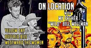 On location with “Wild” Bill Wellman for YELLOW SKY, BUFFALO BILL and more with William Wellman, Jr.
