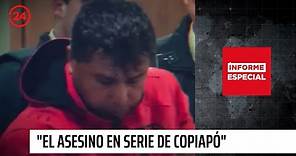 Informe Especial: "El asesino en serie de Copiapó" | 24 Horas TVN Chile