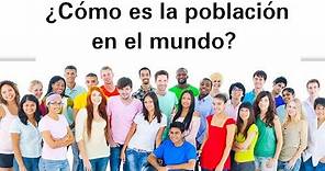 ¿Cómo es la población en el mundo? - Geografía