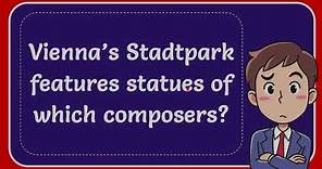 Vienna’s Stadtpark features statues of which composers?
