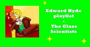 Edward Hyde playlist - The Glass Scientists