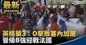 英格蘭3：0擊敗塞內加爾 晉級8強迎戰法國｜#鏡新聞