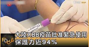 大陸XBB疫苗批准緊急使用 保護力近94%｜秦綾謙｜FOCUS全球新聞 20230612