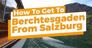 How To Get To Berchtesgaden From Salzburg - Best Way By Bus 840, Train, or Taxi Car