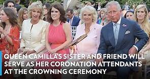Queen Camilla’s Sister and Friend Will Serve as Her Coronation Attendants at the Crowning Ceremony