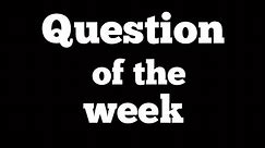 Question of the week